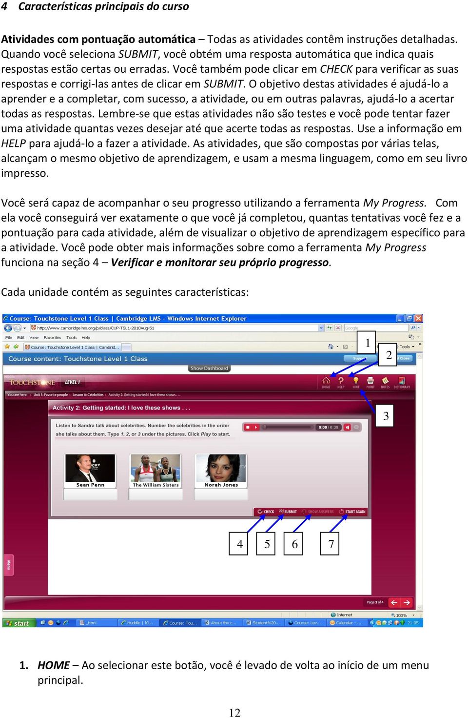 Você também pode clicar em CHECK para verificar as suas respostas e corrigi-las antes de clicar em SUBMIT.