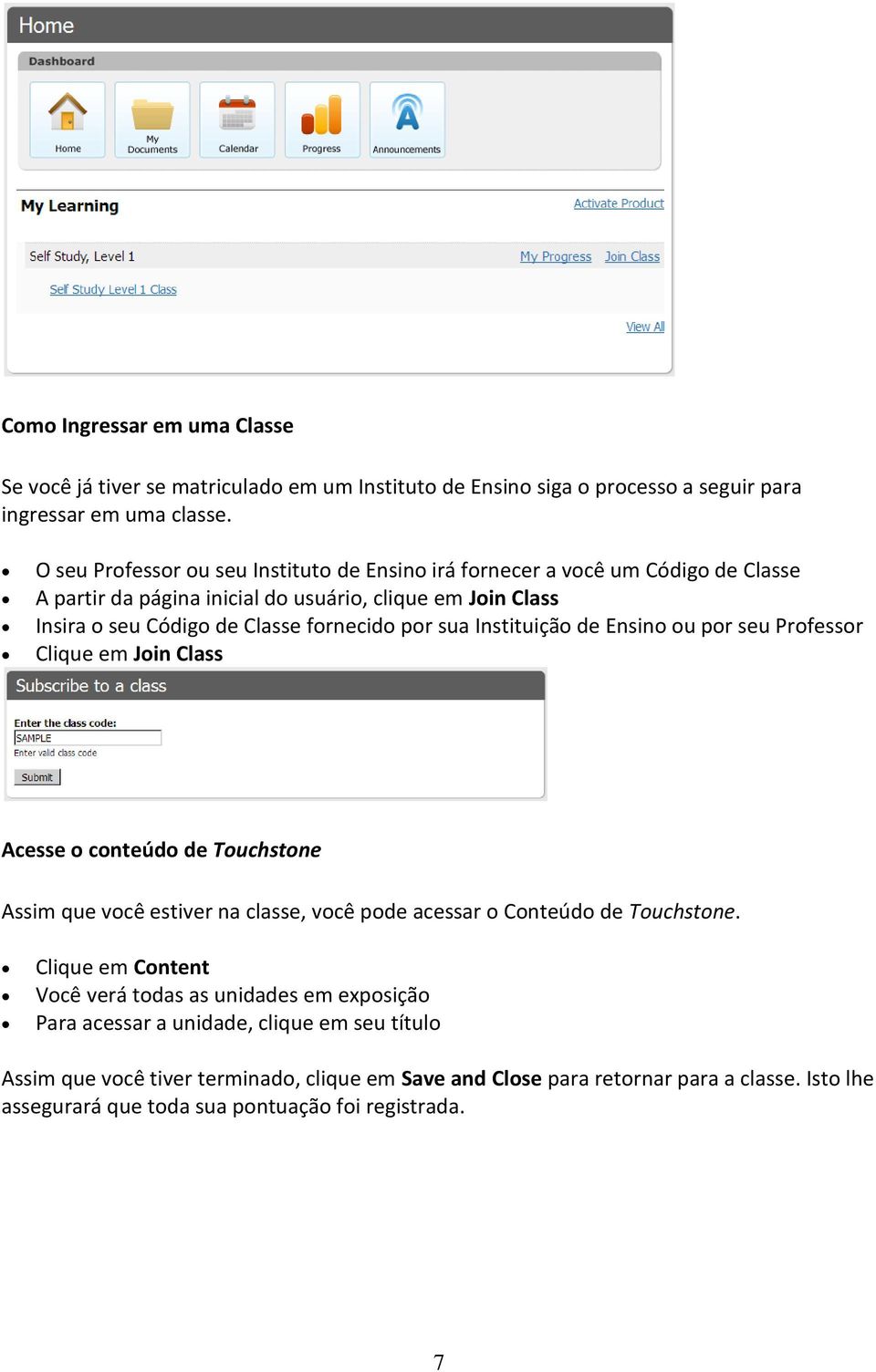 sua Instituição de Ensino ou por seu Professor Clique em Join Class Acesse o conteúdo de Touchstone Assim que você estiver na classe, você pode acessar o Conteúdo de Touchstone.