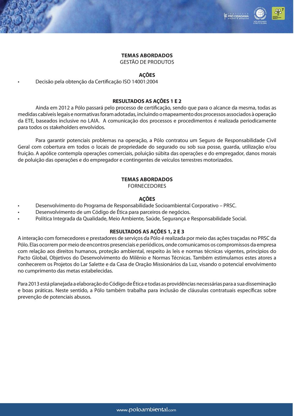 A comunicação dos processos e procedimentos é realizada periodicamente para todos os stakeholders envolvidos.