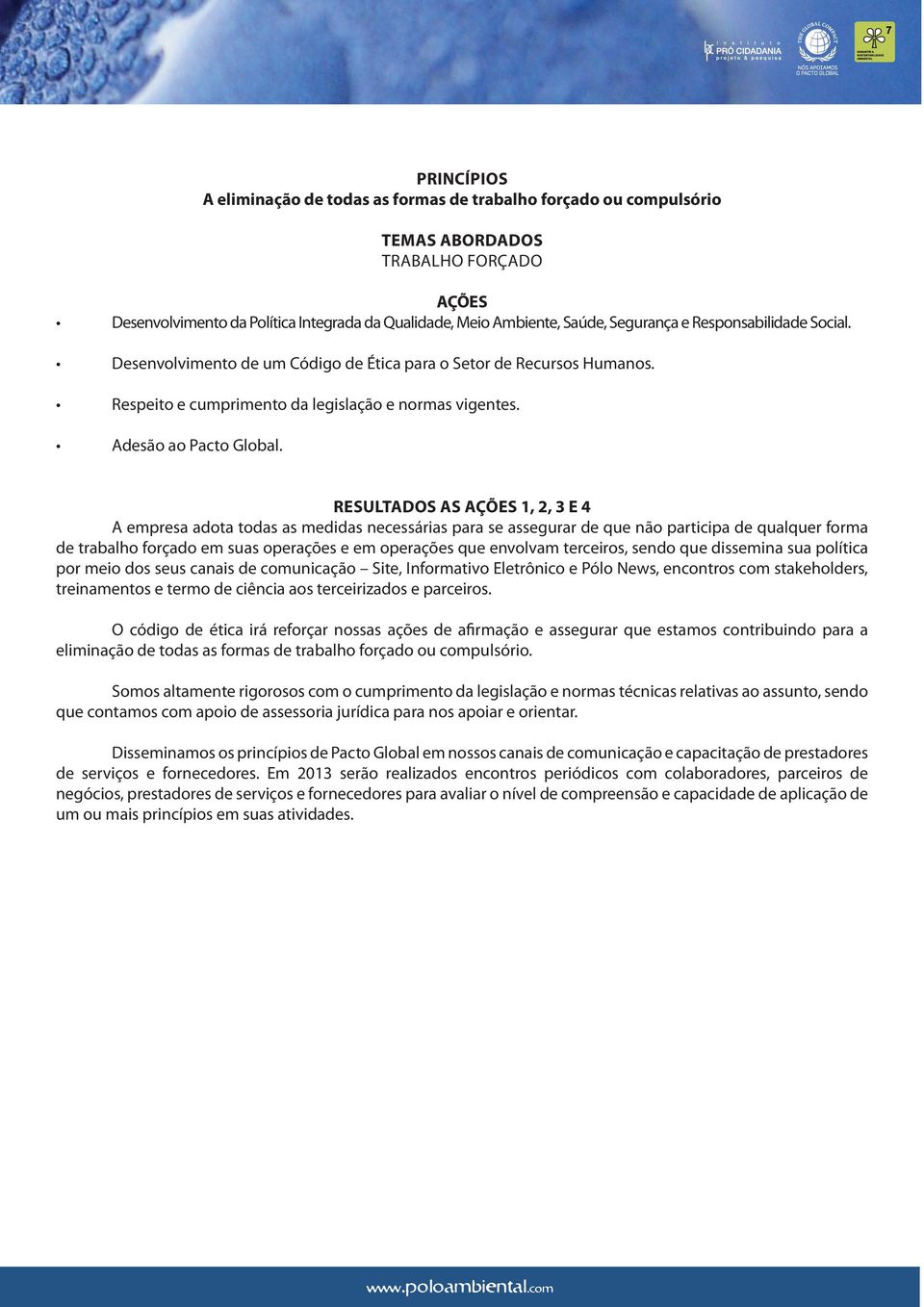 RESULTADOS AS 1, 2, 3 E 4 A empresa adota todas as medidas necessárias para se assegurar de que não participa de qualquer forma de trabalho forçado em suas operações e em operações que envolvam