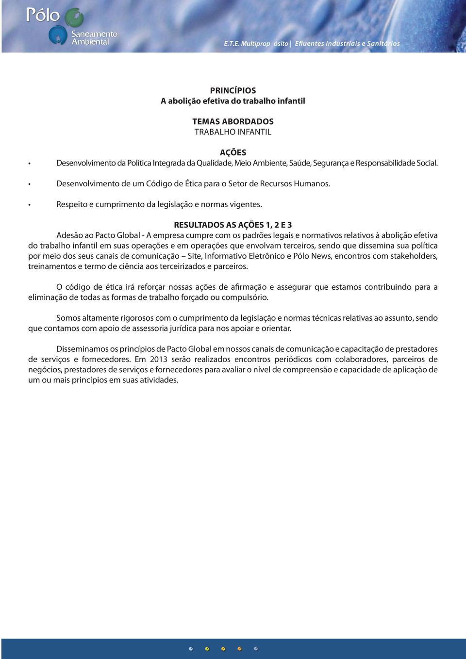 RESULTADOS AS 1, 2 E 3 Adesão ao Pacto Global - A empresa cumpre com os padrões legais e normativos relativos à abolição efetiva do trabalho infantil em suas operações e em operações que envolvam