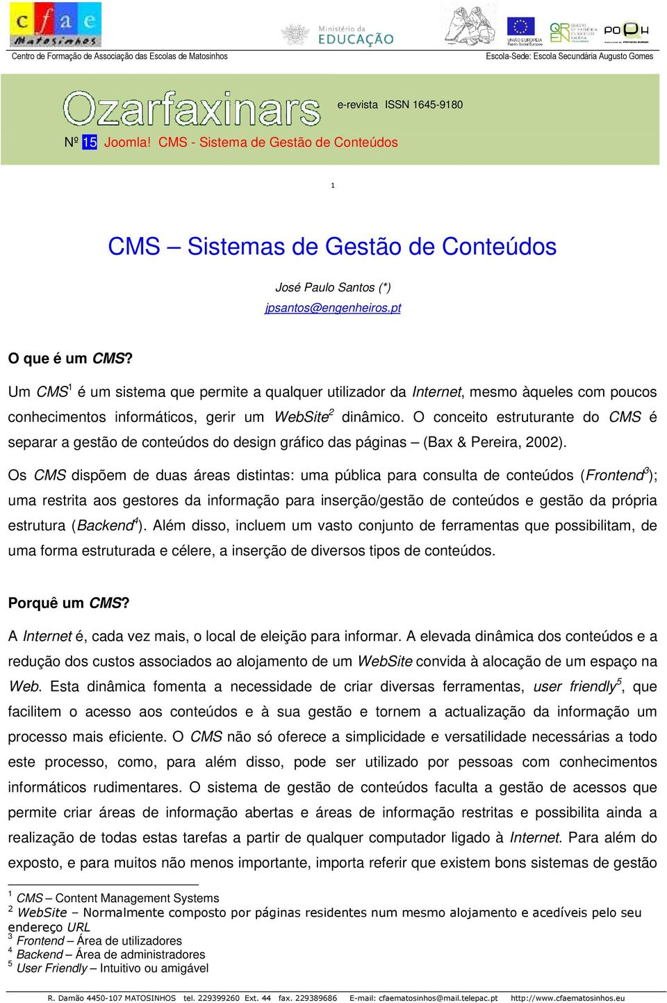 O conceito estruturante do CMS é separar a gestão de conteúdos do design gráfico das páginas (Bax & Pereira, 2002).