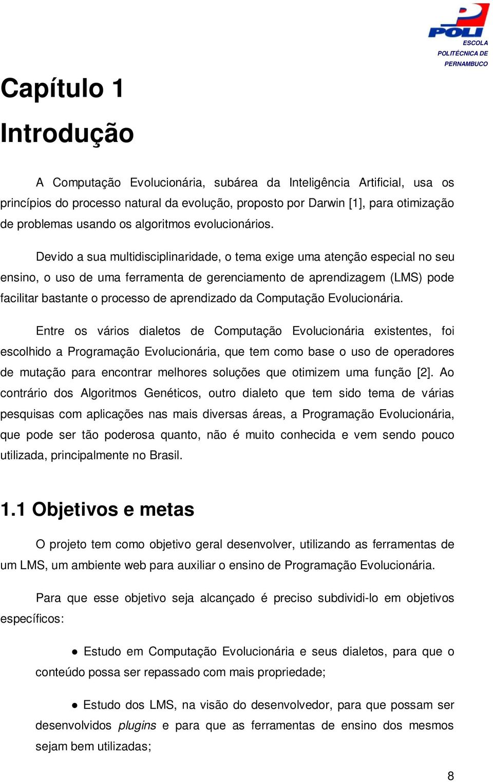 Devido a sua multidisciplinaridade, o tema exige uma atenção especial no seu ensino, o uso de uma ferramenta de gerenciamento de aprendizagem (LMS) pode facilitar bastante o processo de aprendizado