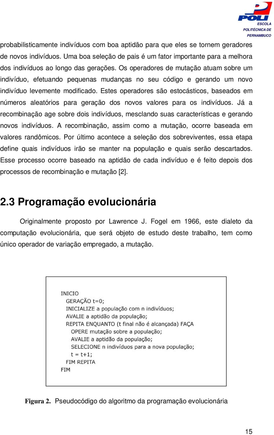 Estes operadores são estocásticos, baseados em números aleatórios para geração dos novos valores para os indivíduos.