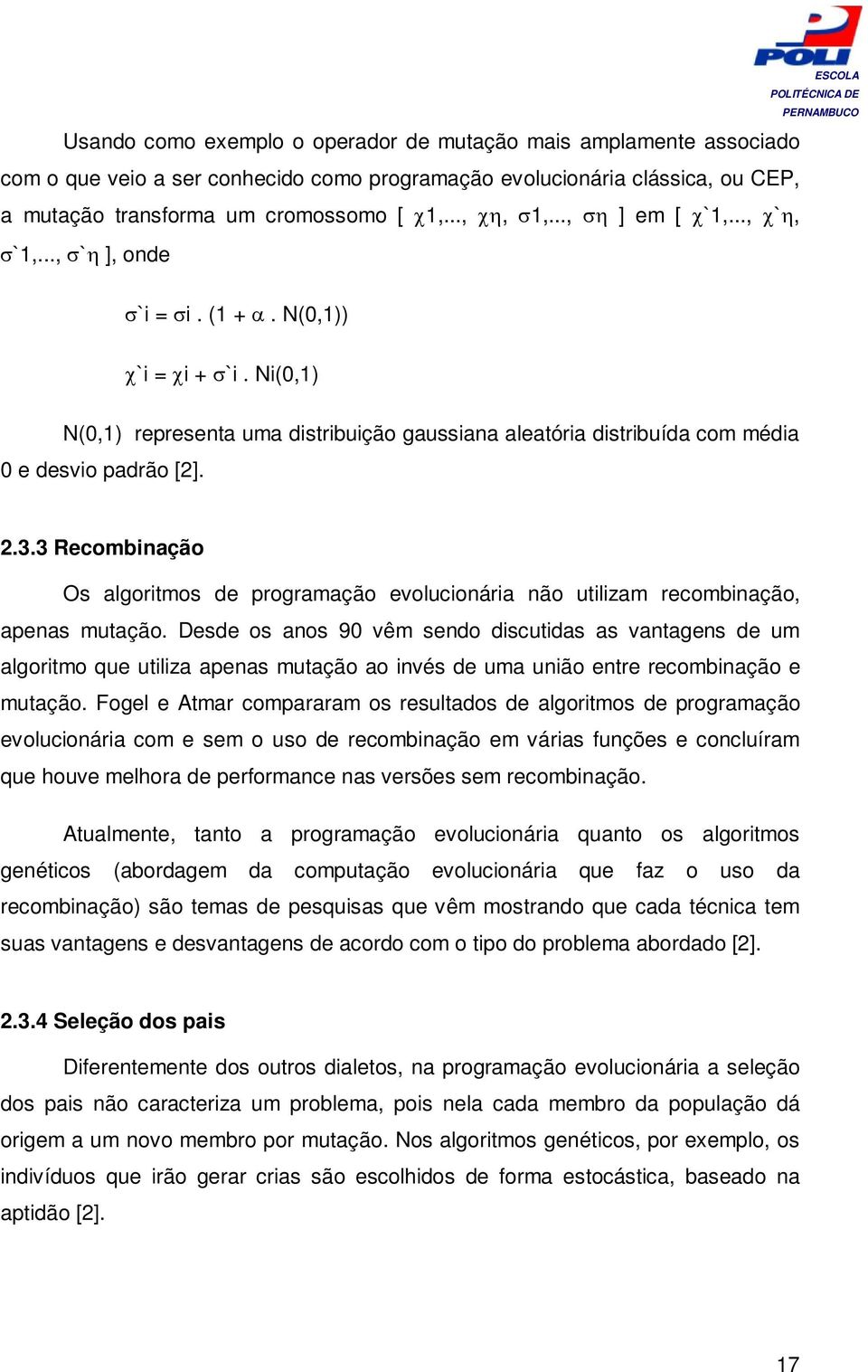 3 Recombinação Os algoritmos de programação evolucionária não utilizam recombinação, apenas mutação.