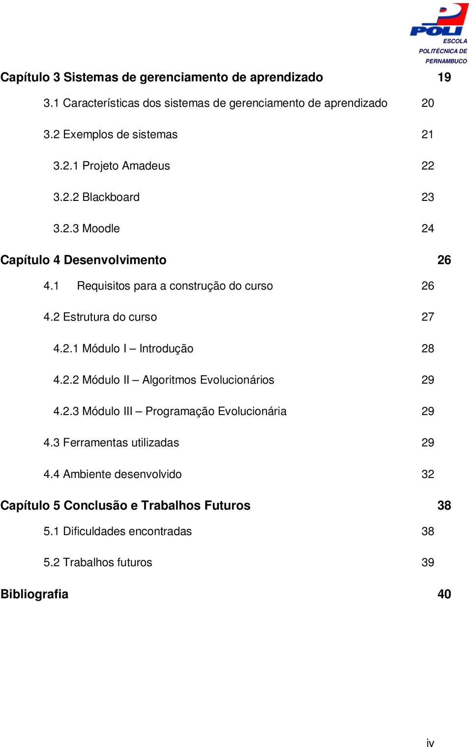 2 Estrutura do curso 27 4.2.1 Módulo I Introdução 28 4.2.2 Módulo II Algoritmos Evolucionários 29 4.2.3 Módulo III Programação Evolucionária 29 4.