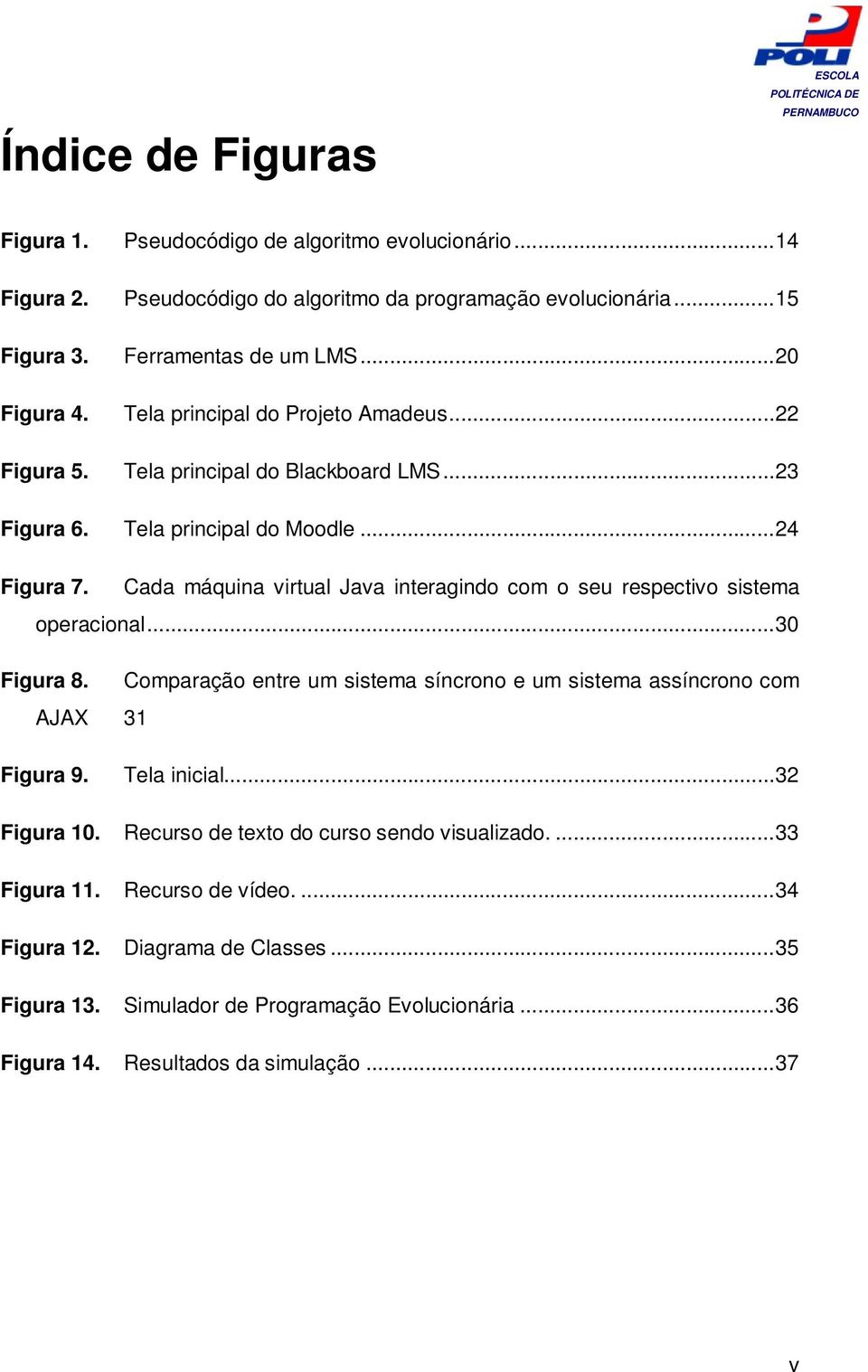 Cada máquina virtual Java interagindo com o seu respectivo sistema operacional...30 Figura 8. Comparação entre um sistema síncrono e um sistema assíncrono com AJAX 31 Figura 9.