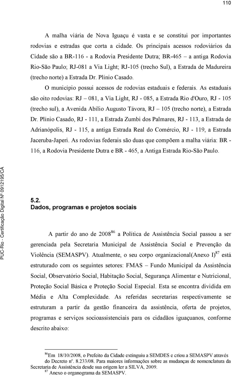 norte) a Estrada Dr. Plínio Casado. O município possui acessos de rodovias estaduais e federais.