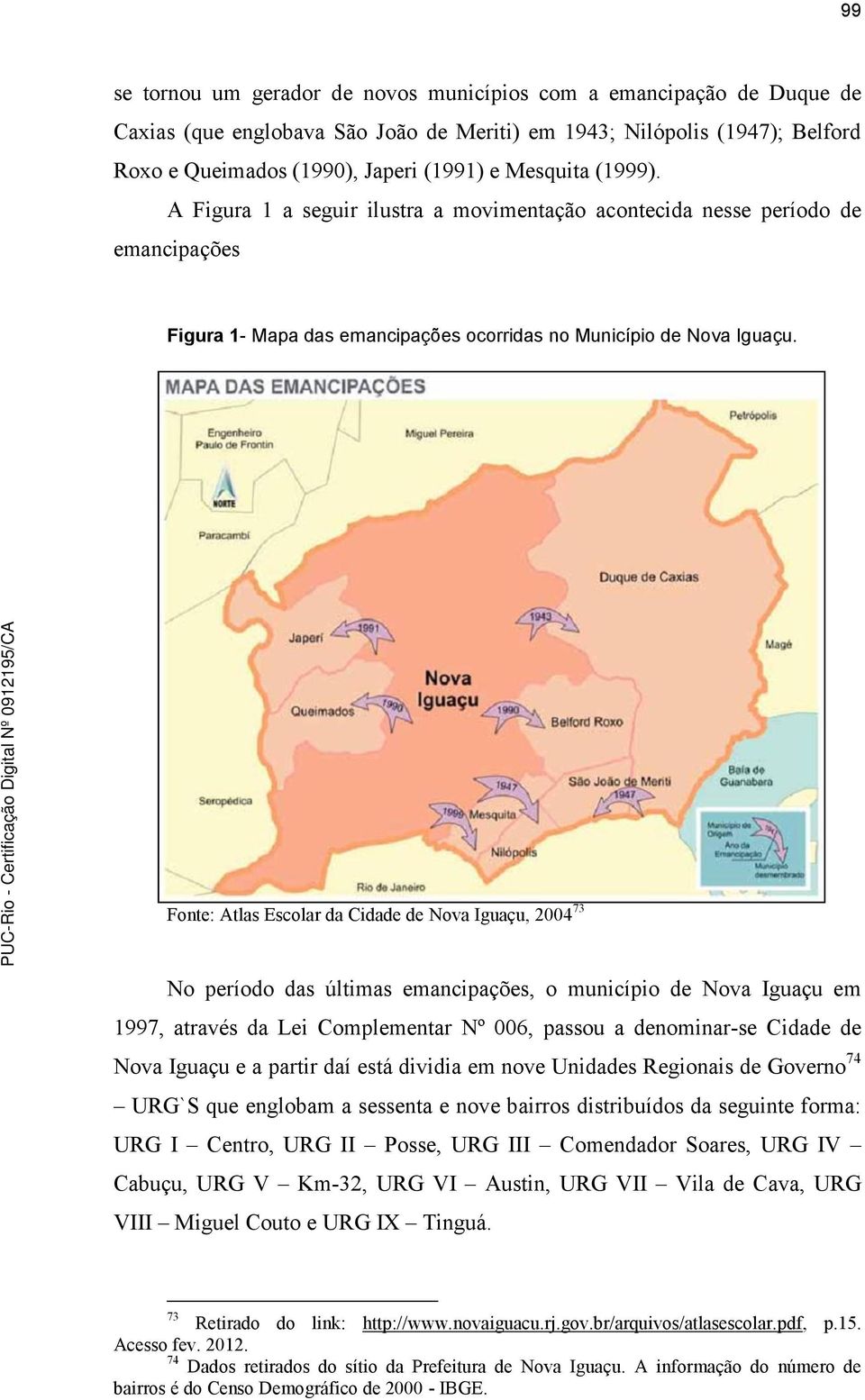 Fonte: Atlas Escolar da Cidade de Nova Iguaçu, 2004 73 No período das últimas emancipações, o município de Nova Iguaçu em 1997, através da Lei Complementar Nº 006, passou a denominar-se Cidade de