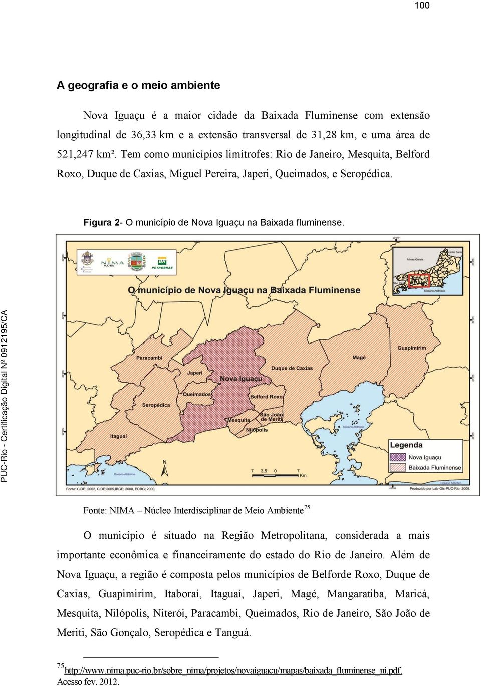 Fonte: NIMA Núcleo Interdisciplinar de Meio Ambiente 75 O município é situado na Região Metropolitana, considerada a mais importante econômica e financeiramente do estado do Rio de Janeiro.