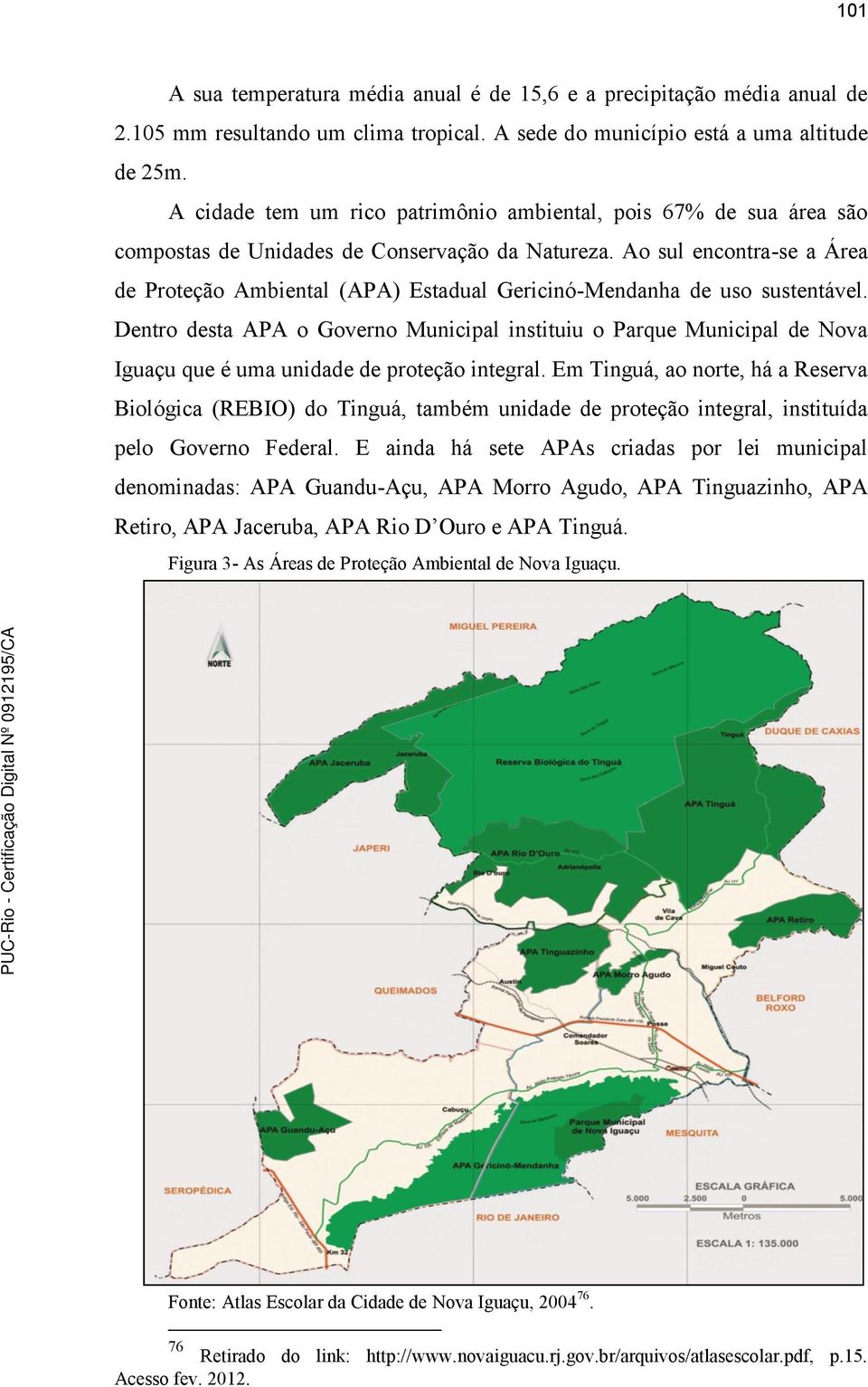 Ao sul encontra-se a Área de Proteção Ambiental (APA) Estadual Gericinó-Mendanha de uso sustentável.