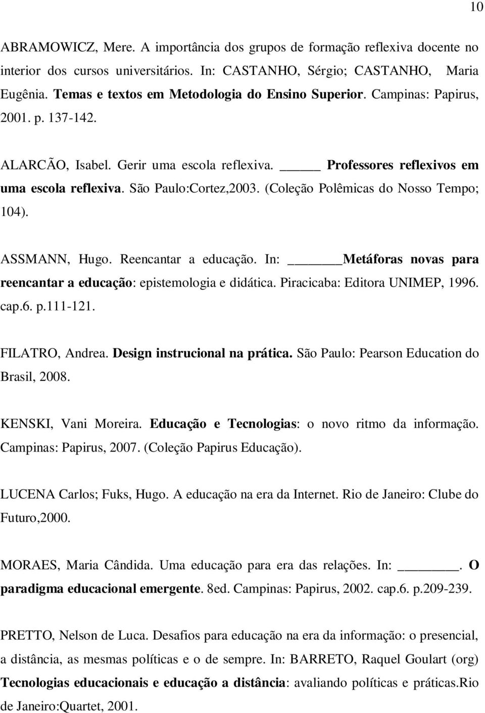 São Paulo:Cortez,2003. (Coleção Polêmicas do Nosso Tempo; 104). ASSMANN, Hugo. Reencantar a educação. In: Metáforas novas para reencantar a educação: epistemologia e didática.