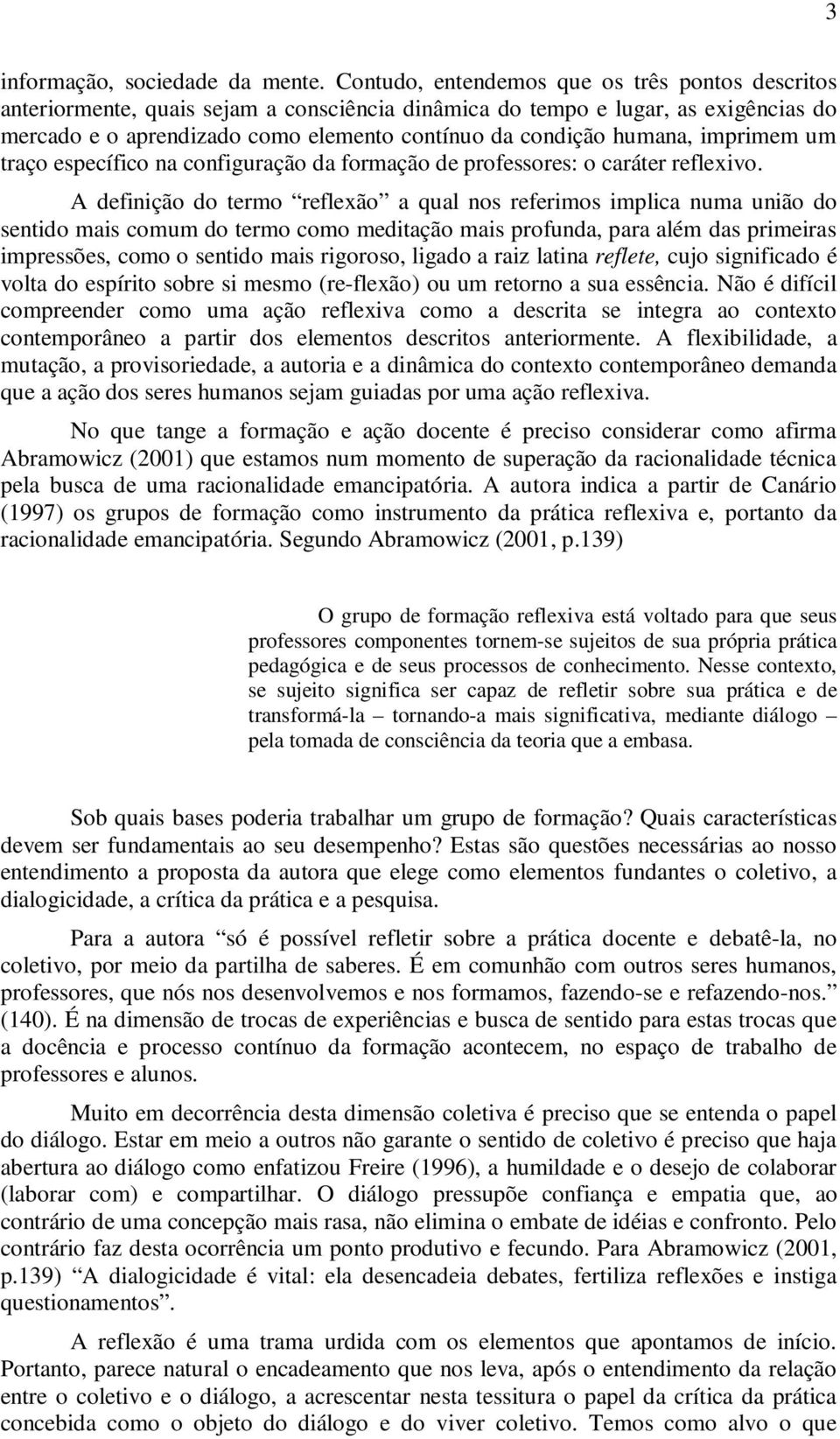 humana, imprimem um traço específico na configuração da formação de professores: o caráter reflexivo.