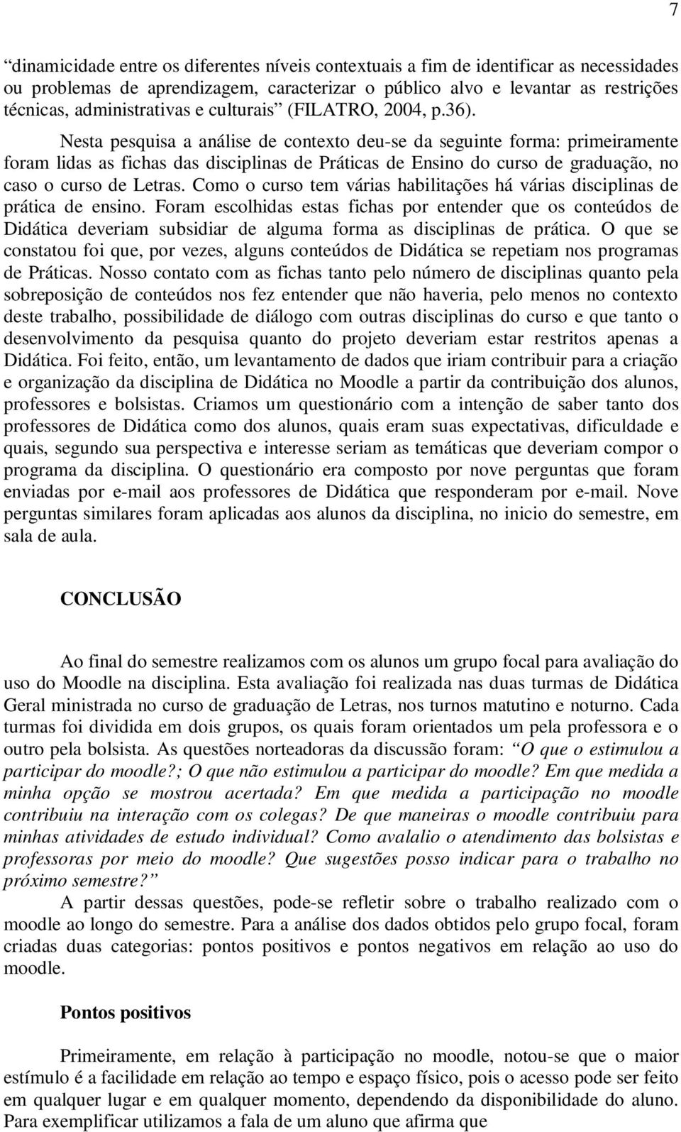 Nesta pesquisa a análise de contexto deu-se da seguinte forma: primeiramente foram lidas as fichas das disciplinas de Práticas de Ensino do curso de graduação, no caso o curso de Letras.