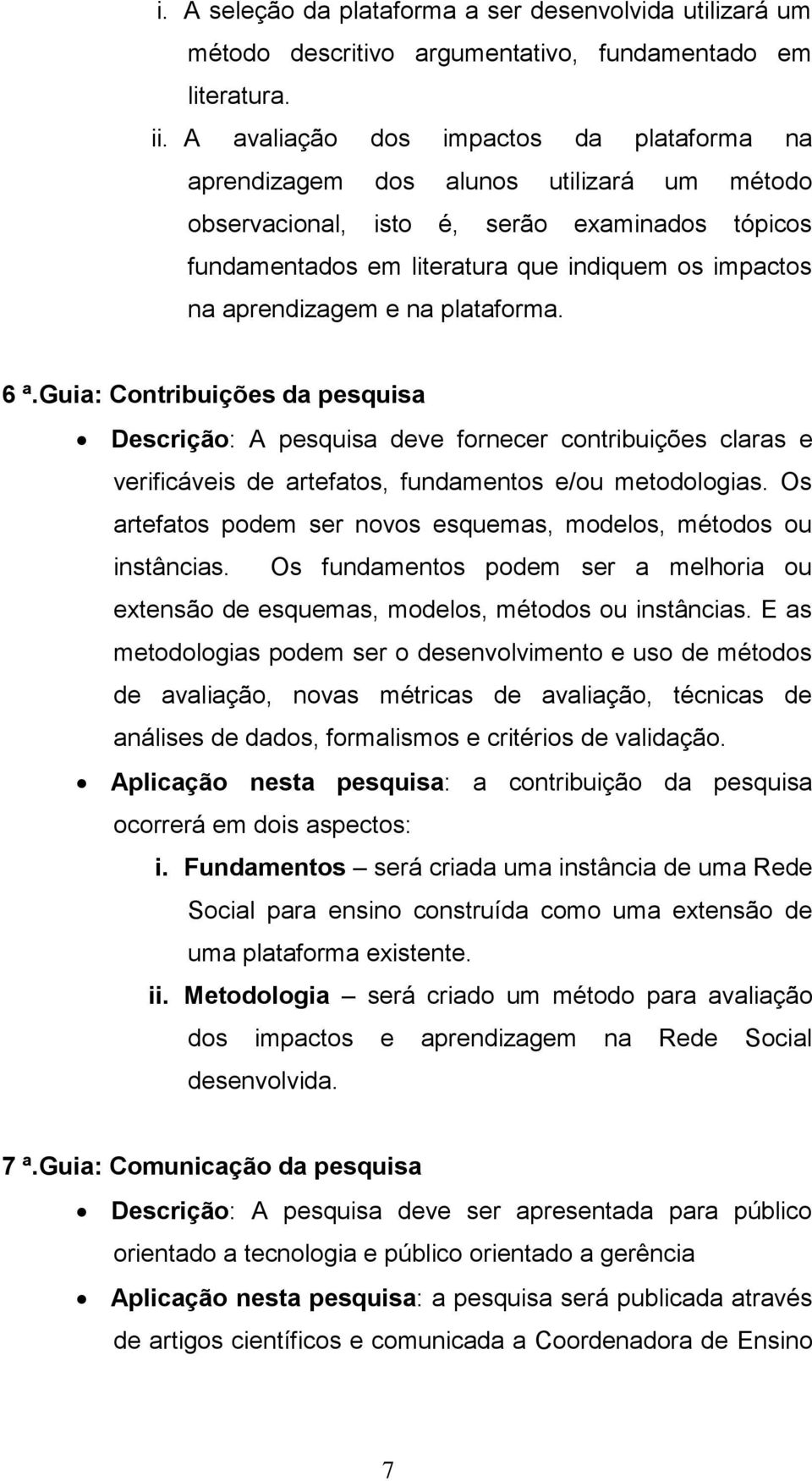 aprendizagem e na plataforma. 6 ª. Guia: Contribuições da pesquisa Descrição: A pesquisa deve fornecer contribuições claras e verificáveis de artefatos, fundamentos e/ou metodologias.