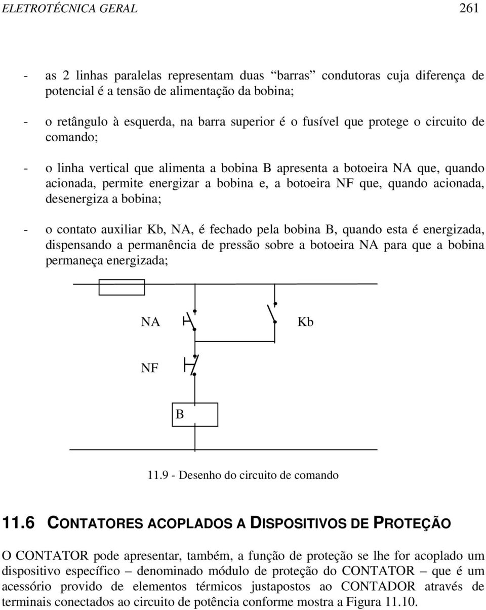 desenergiza a bobina; - o contato auxiliar Kb, NA, é fechado pela bobina B, quando esta é energizada, dispensando a permanência de pressão sobre a botoeira NA para que a bobina permaneça energizada;