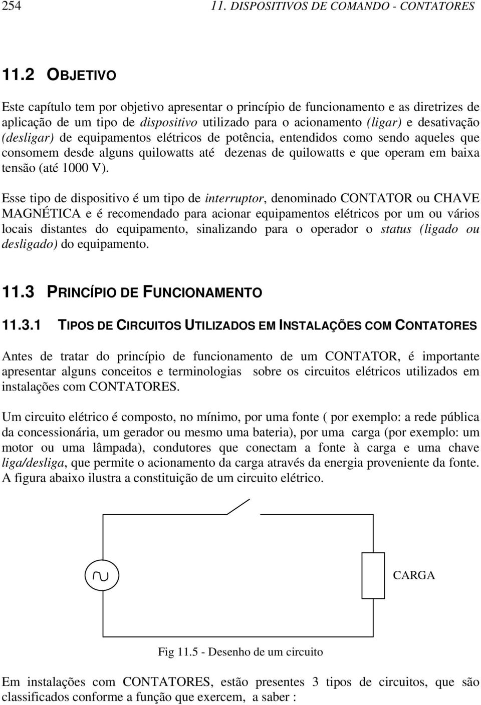 de equipamentos elétricos de potência, entendidos como sendo aqueles que consomem desde alguns quilowatts até dezenas de quilowatts e que operam em baixa tensão (até 1000 V).