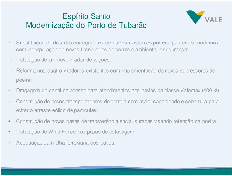 acesso para atendimentos aos navios da classe Valemax (400 kt); Construção de novos transportadores de correia com maior capacidade e cobertura para evitar o arraste eólico de