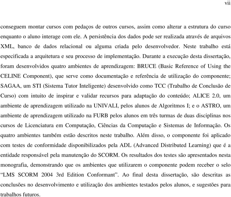 Neste trabalho está especificada a arquitetura e seu processo de implementação.