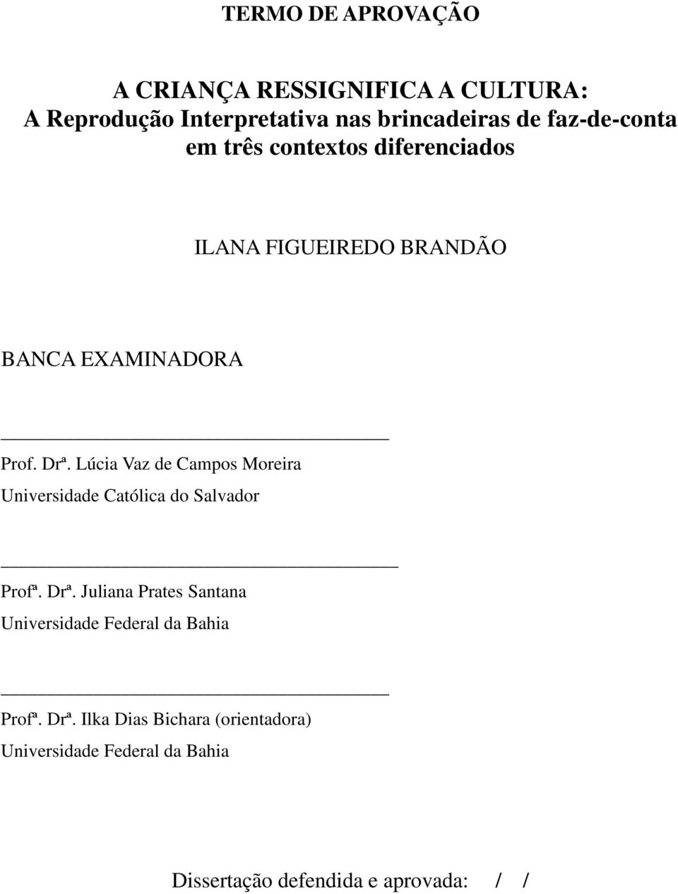 Lúcia Vaz de Campos Moreira Universidade Católica do Salvador Profª. Drª.