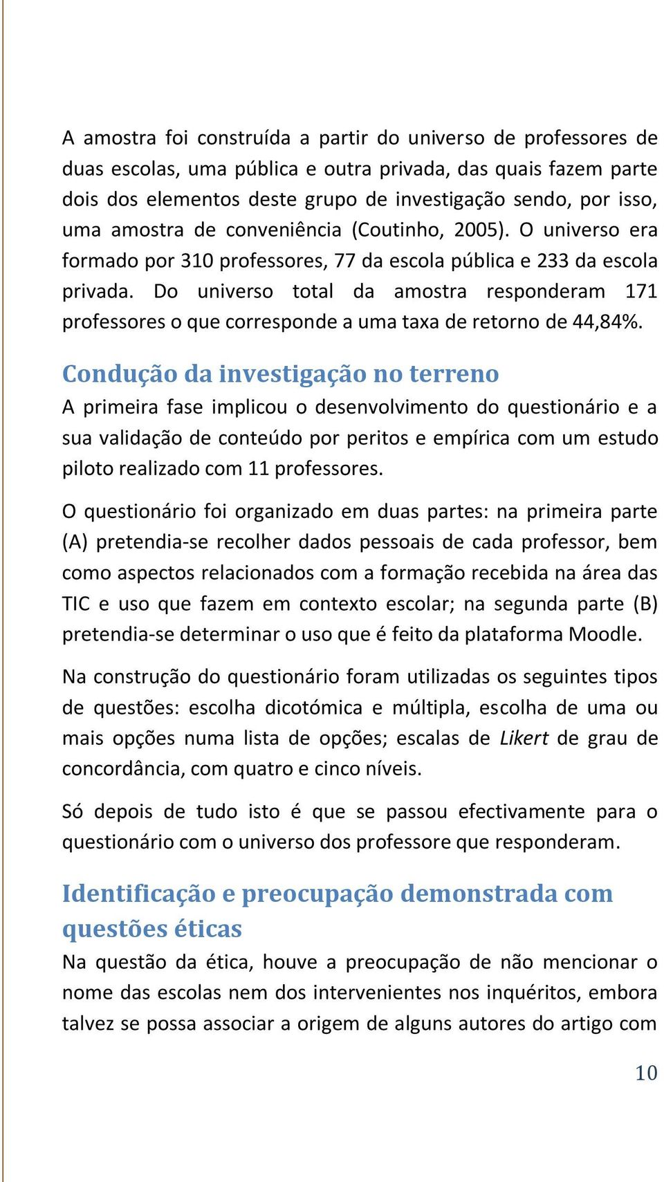 Do universo total da amostra responderam 171 professores o que corresponde a uma taxa de retorno de 44,84%.