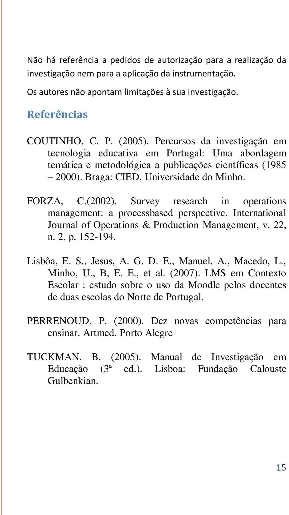 Survey research in operations management: a processbased perspective. International Journal of Operations & Production Management, v. 22, n. 2, p. 152-194. Lisbôa, E. S., Jesus, A. G. D. E., Manuel, A.