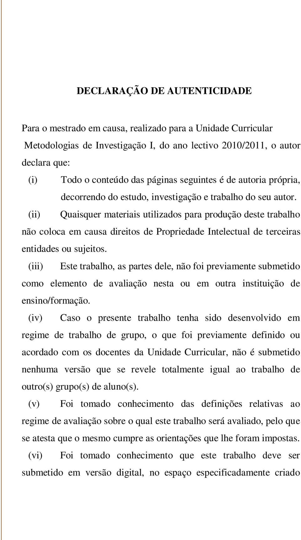 (ii) Quaisquer materiais utilizados para produção deste trabalho não coloca em causa direitos de Propriedade Intelectual de terceiras entidades ou sujeitos.