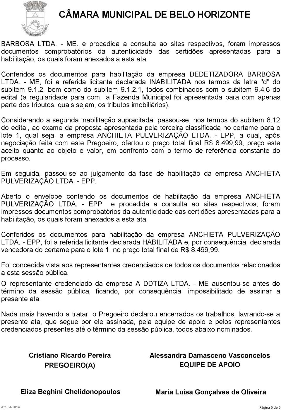 4.6 do edital (a regularidade para com a Fazenda Municipal foi apresentada para com apenas parte dos tributos, quais sejam, os tributos imobiliários).