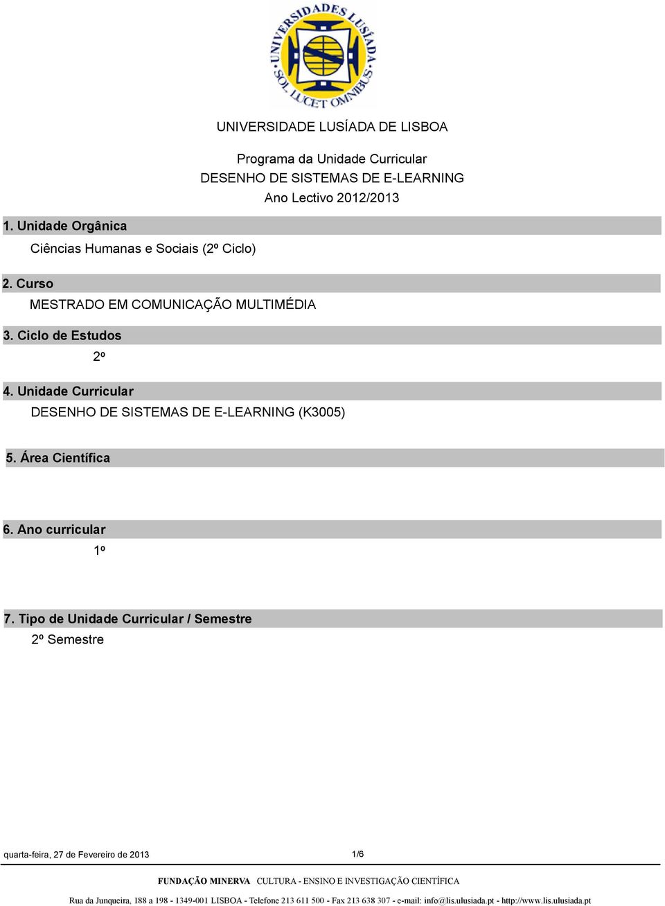 Ciclo de Estudos 2º 4. Unidade Curricular DESENHO DE SISTEMAS DE E-LEARNING (K3005) 5.