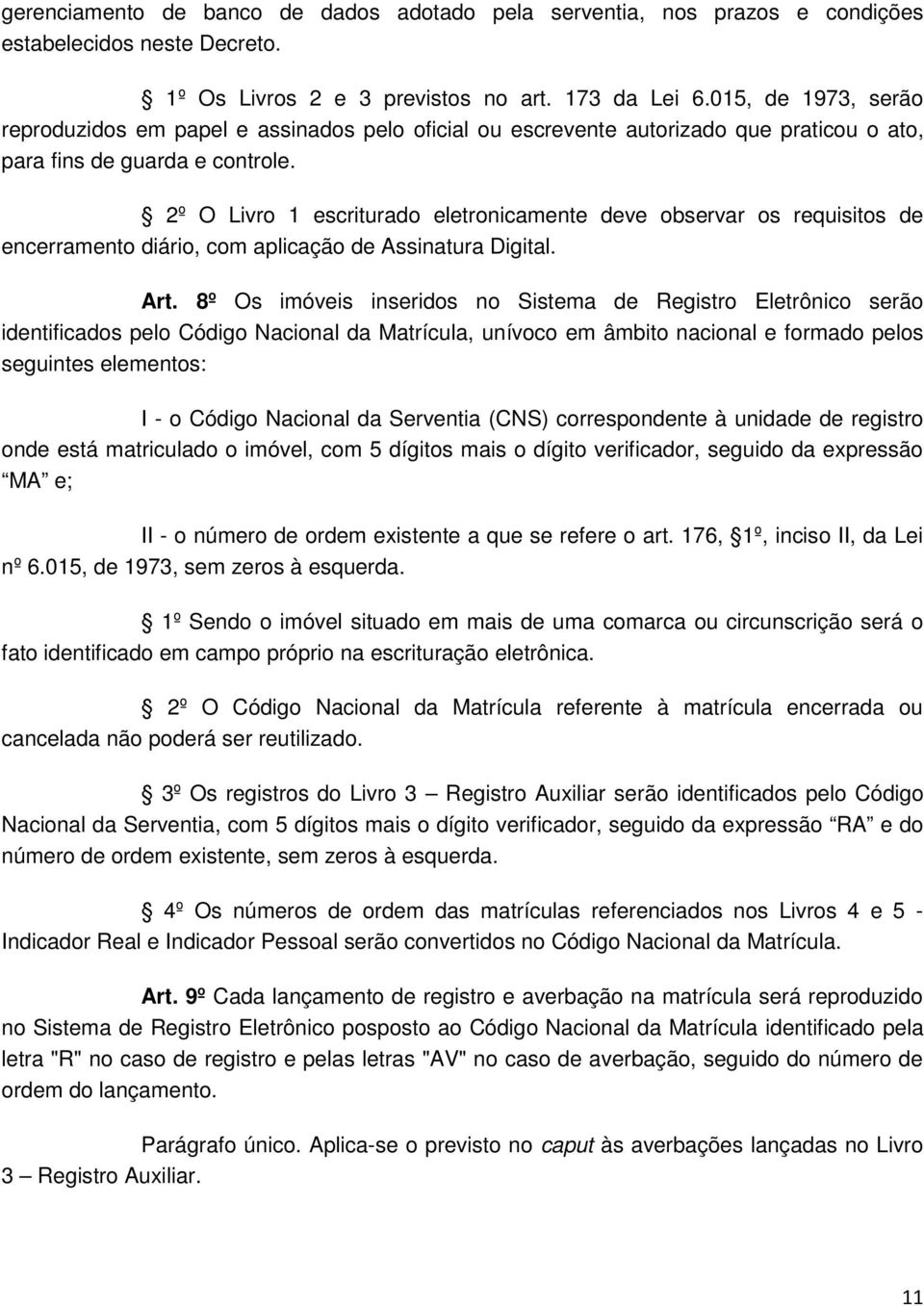 2º O Livro 1 escriturado eletronicamente deve observar os requisitos de encerramento diário, com aplicação de Assinatura Digital. Art.