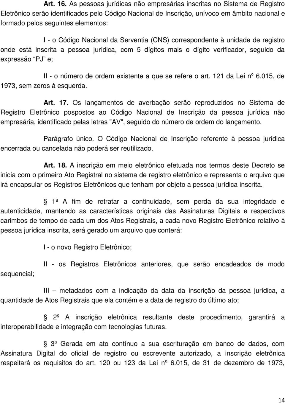 I - o Código Nacional da Serventia (CNS) correspondente à unidade de registro onde está inscrita a pessoa jurídica, com 5 dígitos mais o dígito verificador, seguido da expressão PJ e; II - o número