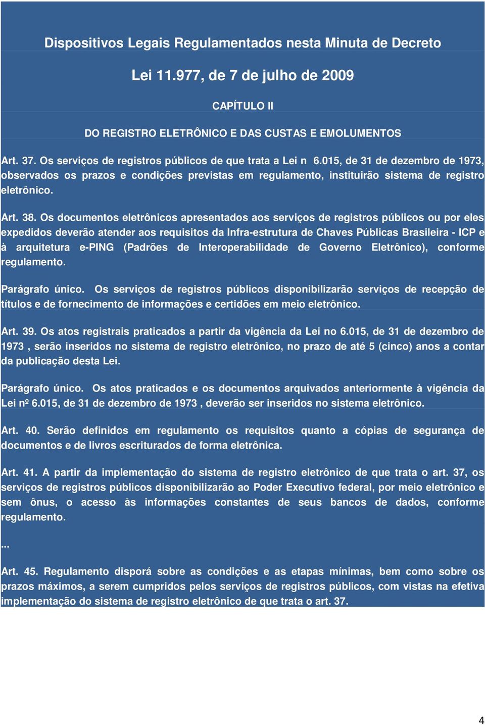 Os documentos eletrônicos apresentados aos serviços de registros públicos ou por eles expedidos deverão atender aos requisitos da Infra-estrutura de Chaves Públicas Brasileira - ICP e à arquitetura