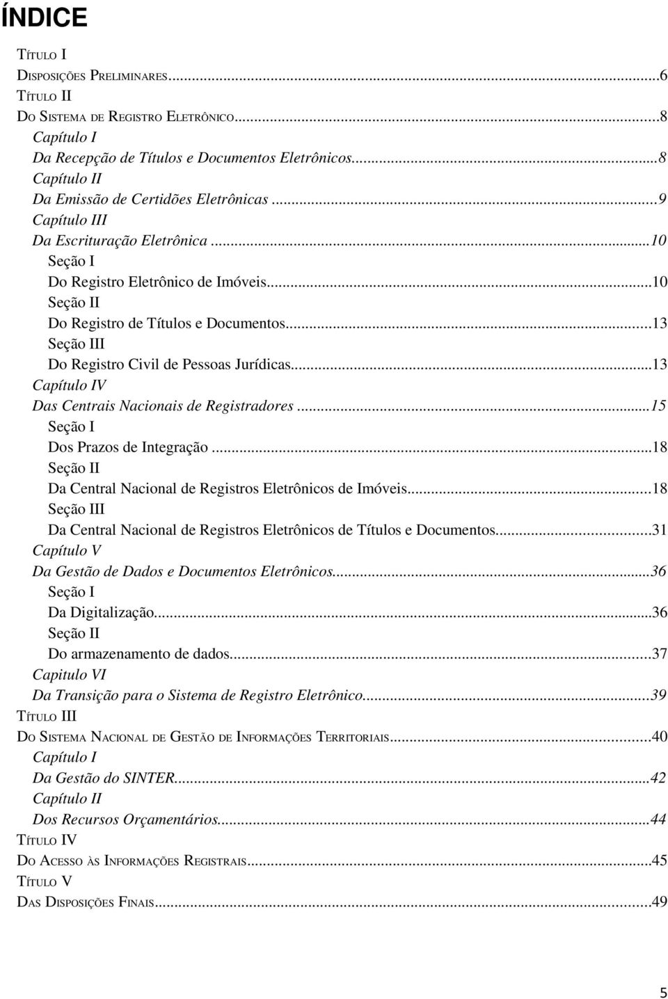 ..13 Seção III Do Registro Civil de Pessoas Jurídicas...13 Capítulo IV Das Centrais Nacionais de Registradores...15 Seção I Dos Prazos de Integração.