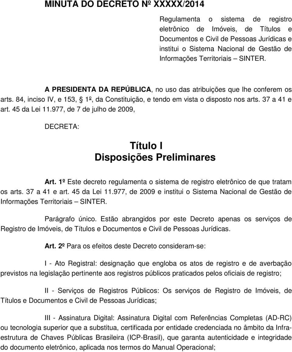 45 da Lei 11.977, de 7 de julho de 2009, DECRETA: Título I Disposições Preliminares Art. 1º Este decreto regulamenta o sistema de registro eletrônico de que tratam os arts. 37 a 41 e art.