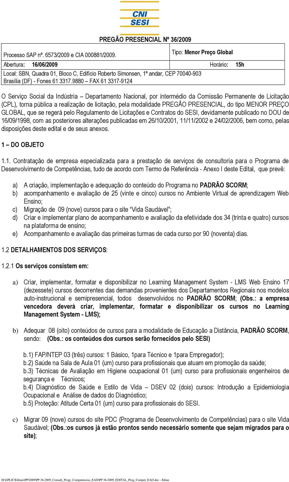 3317.9880 FAX 61 3317-9124 O Serviço Social da Indústria Departamento Nacional, por intermédio da Comissão Permanente de Licitação (CPL), torna pública a realização de licitação, pela modalidade