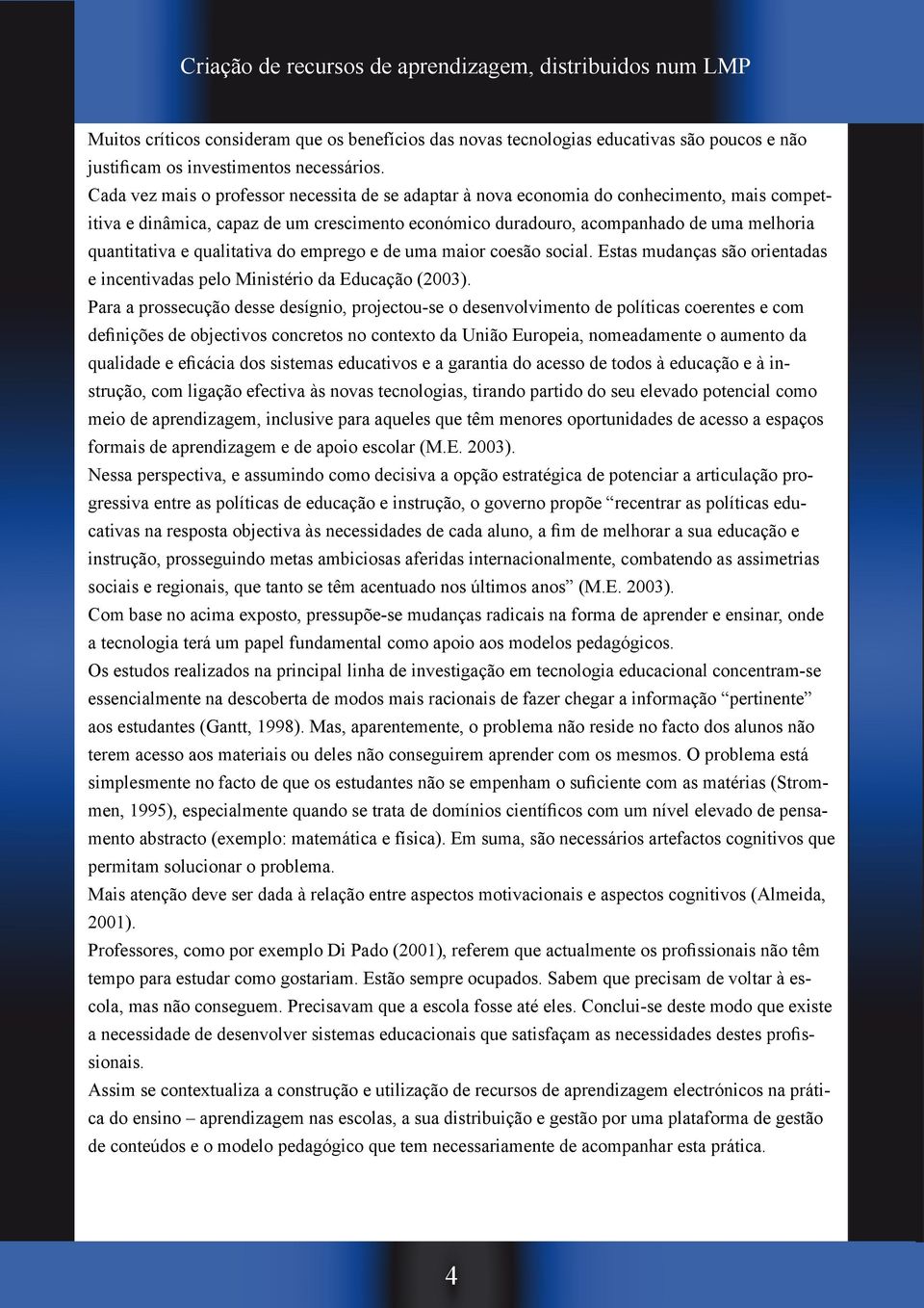 qualitativa do emprego e de uma maior coesão social. Estas mudanças são orientadas e incentivadas pelo Ministério da Educação (2003).