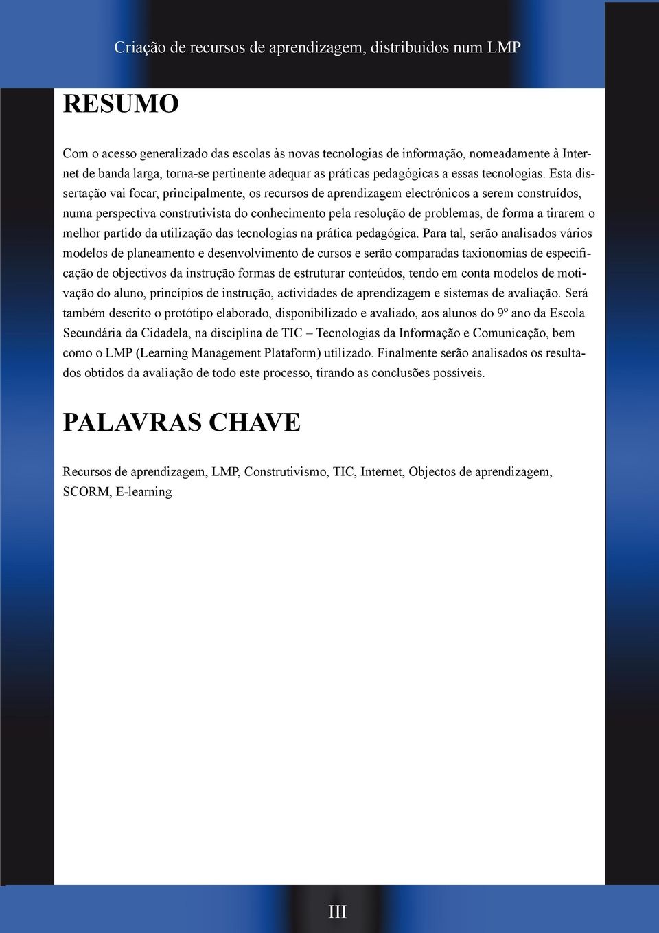 tirarem o melhor partido da utilização das tecnologias na prática pedagógica.