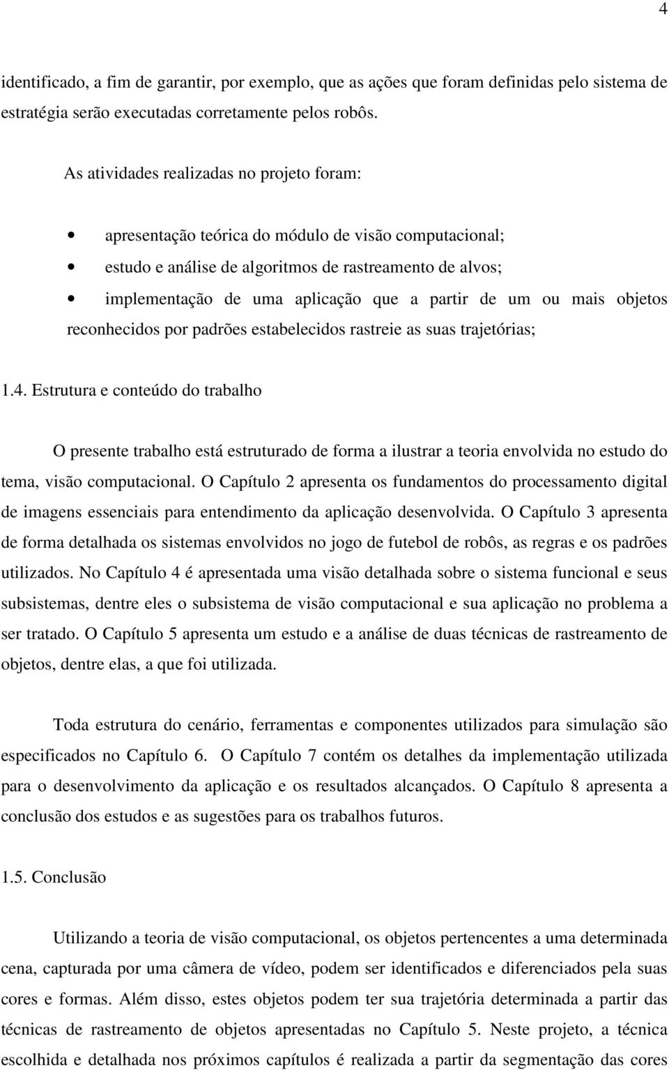 de um ou mais objetos reconhecidos por padrões estabelecidos rastreie as suas trajetórias; 1.4.