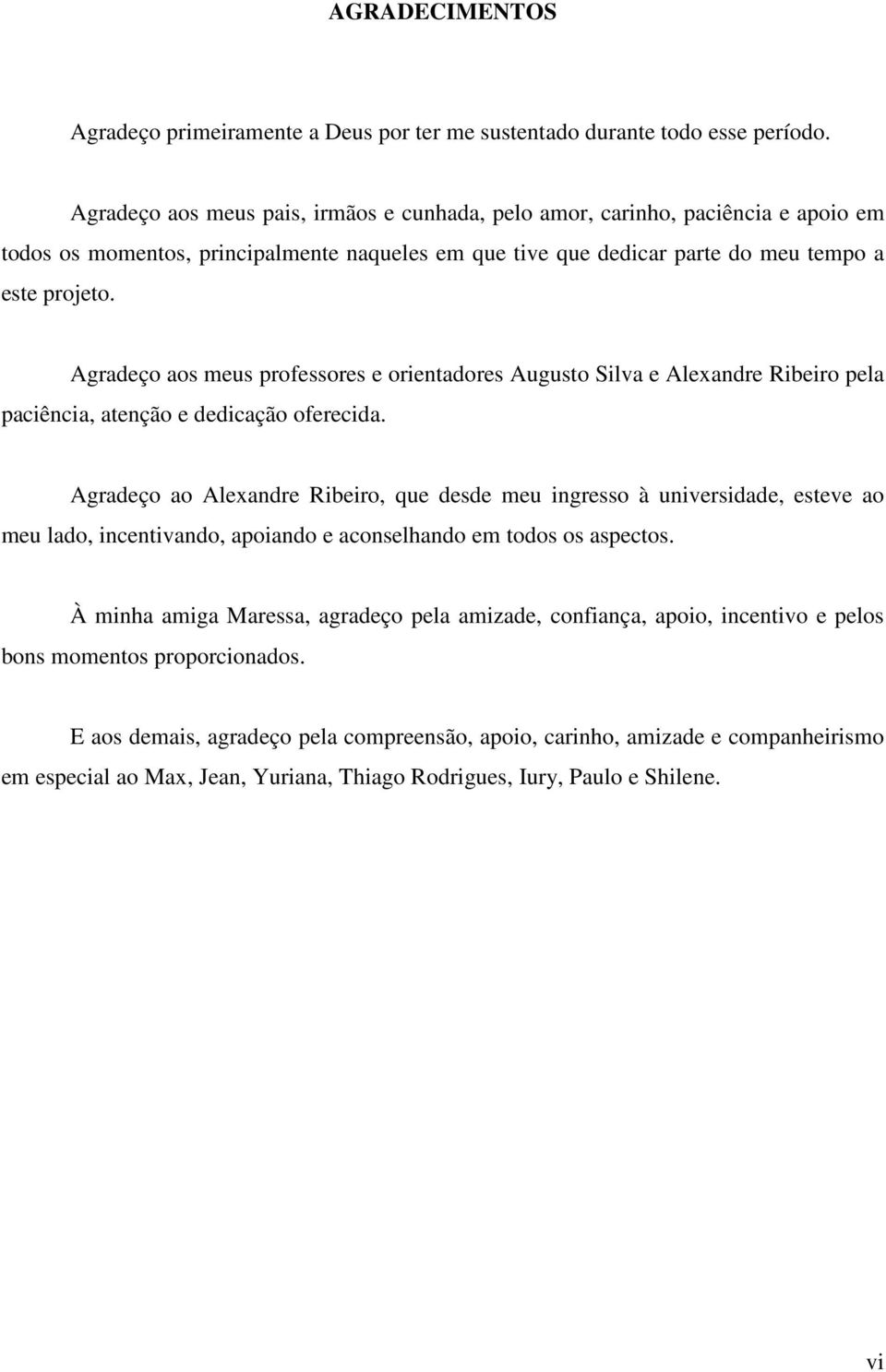 Agradeço aos meus professores e orientadores Augusto Silva e Alexandre Ribeiro pela paciência, atenção e dedicação oferecida.