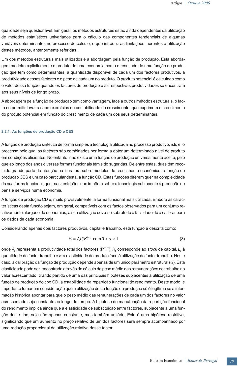 que inroduz as limiações inerenes à uilização deses méodos, aneriormene referidas. Um dos méodos esruurais mais uilizados é a abordagem pela função de produção.