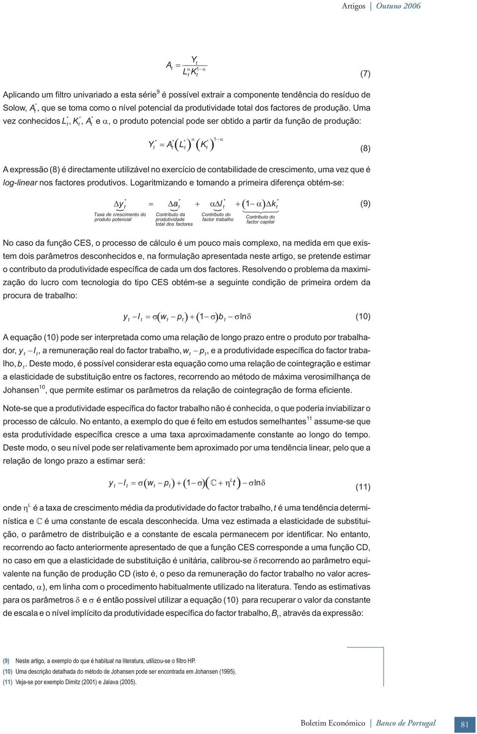 Uma vez conhecidos L *, K *, A * e, o produo poencial pode ser obido a parir da função de produção: Y A L K * * * * 1 (8) A expressão (8) é direcamene uilizável no exercício de conabilidade de