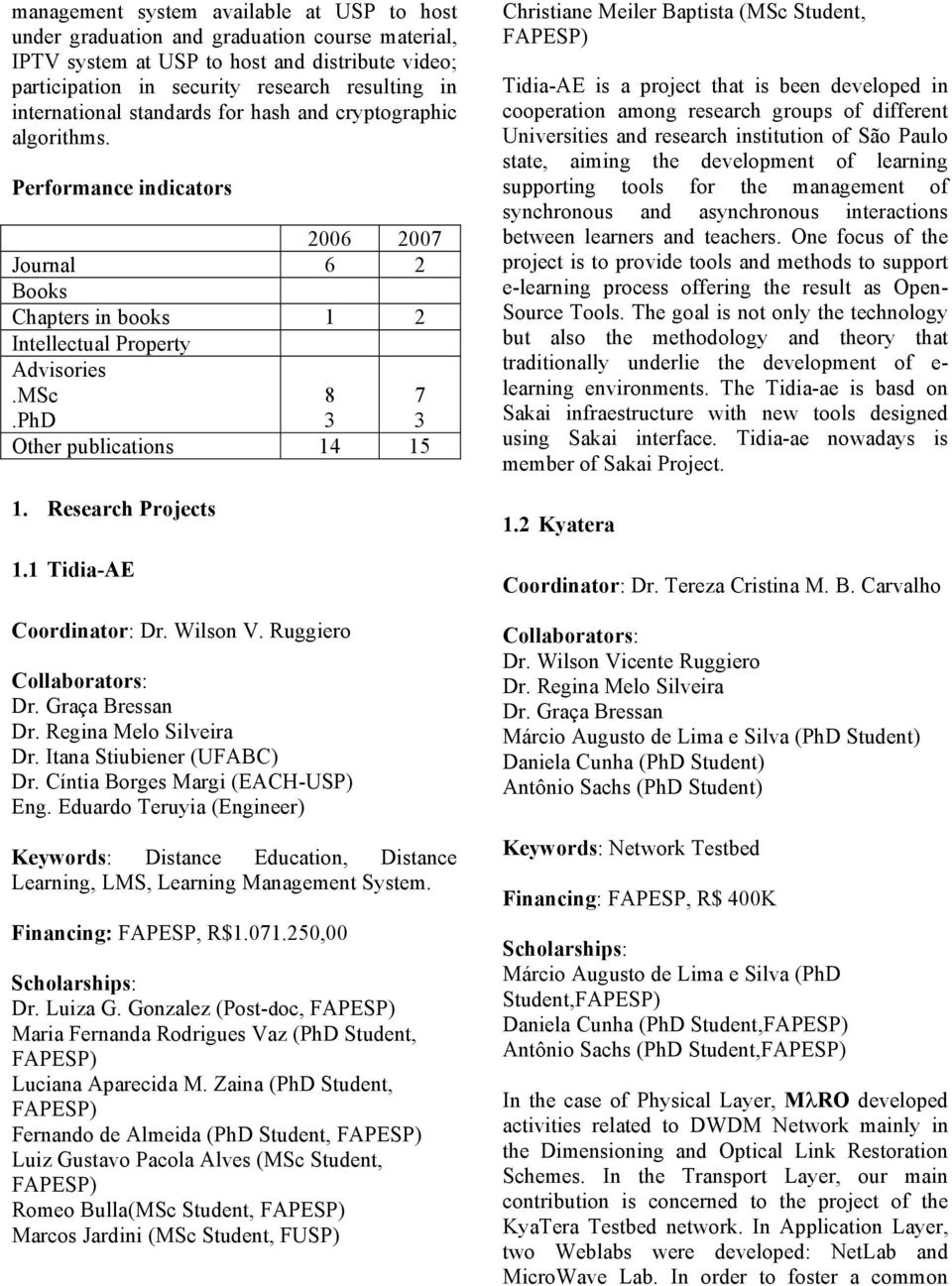 PhD 8 7 3 3 Other publications 14 15 1. Research Projects 1.1 Tidia-AE Coordinator: Dr. Wilson V. Ruggiero Dr. Graça Bressan Dr. Regina Melo Silveira Dr. Itana Stiubiener (UFABC) Dr.