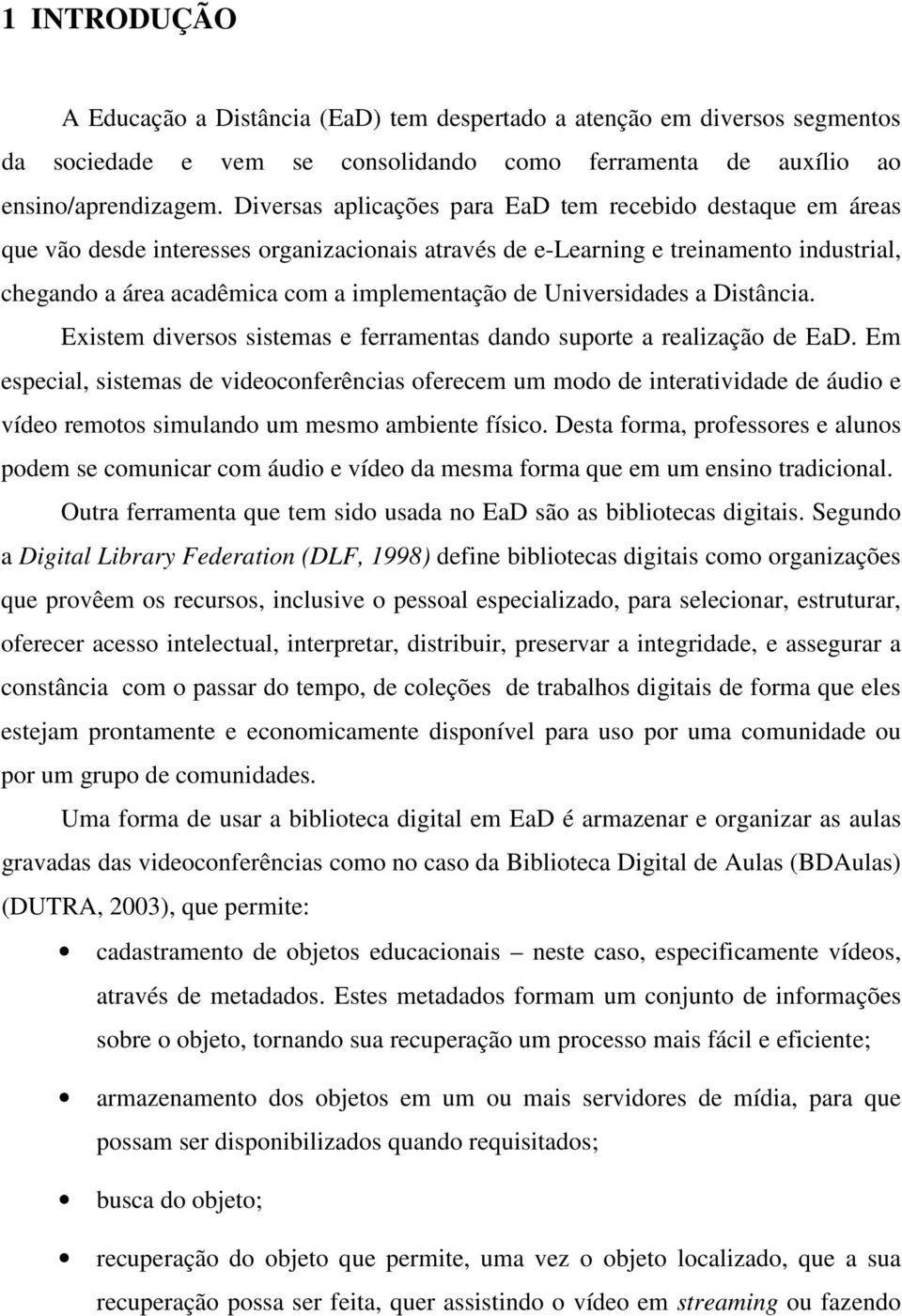 Universidades a Distância. Existem diversos sistemas e ferramentas dando suporte a realização de EaD.