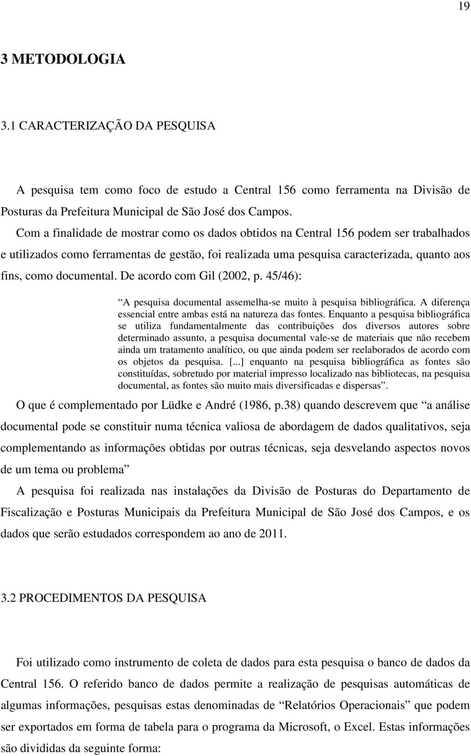 documental. De acordo com Gil (2002, p. 45/46): A pesquisa documental assemelha-se muito à pesquisa bibliográfica. A diferença essencial entre ambas está na natureza das fontes.