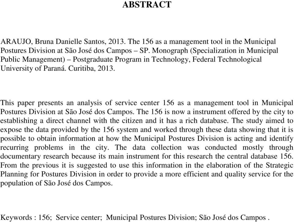 This paper presents an analysis of service center 156 as a management tool in Municipal Postures Division at São José dos Campos.