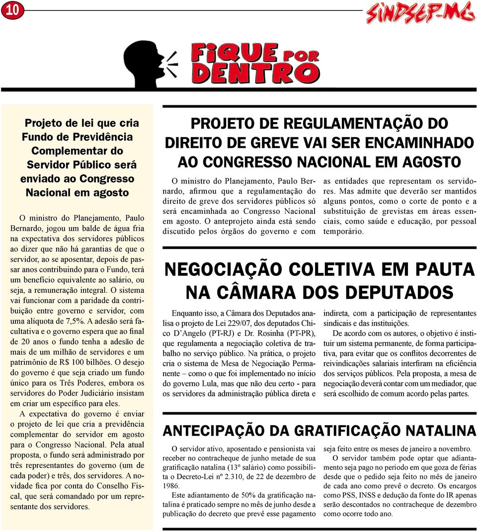 seja, a remuneração integral. O sistema vai funcionar com a paridade da contribuição entre governo e servidor, com uma alíquota de 7,5%.