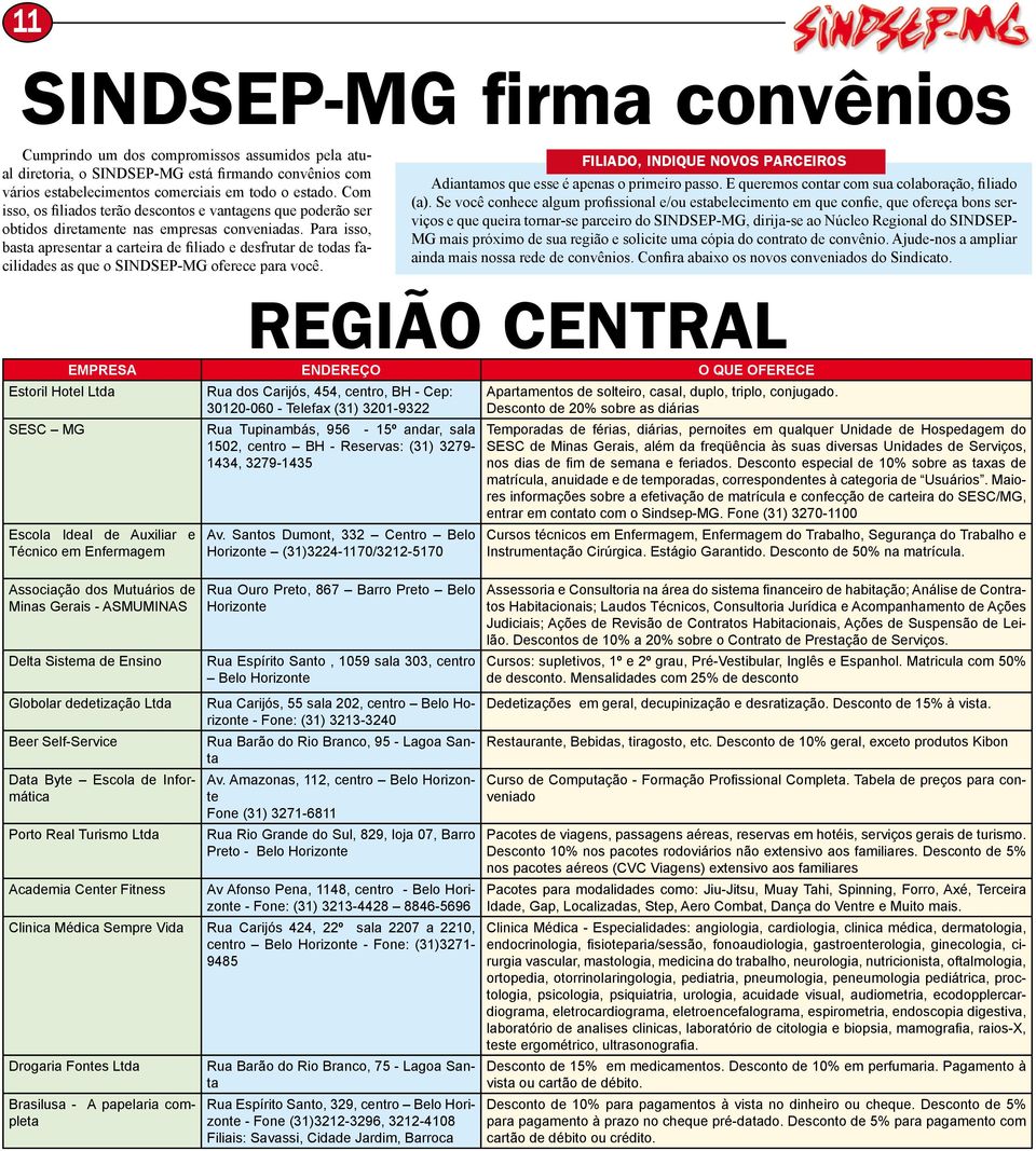 Para isso, basta apresentar a carteira de filiado e desfrutar de todas facilidades as que o SINDSEPMG oferece para você. FILIADO, INDIQUE NOVOS PARCEIROS Adiantamos que esse é apenas o primeiro passo.