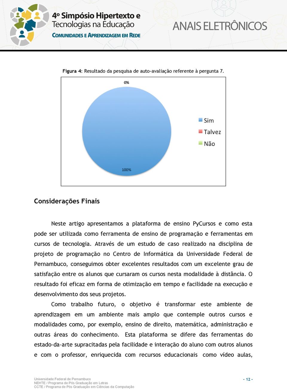 Através de um estudo de caso realizado na disciplina de projeto de programação no Centro de Informática da Universidade Federal de Pernambuco, conseguimos obter excelentes resultados com um excelente