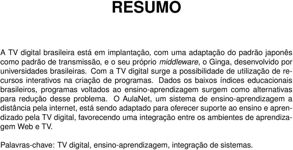 Dados os baixos índices educacionais brasileiros, programas voltados ao ensino-aprendizagem surgem como alternativas para redução desse problema.