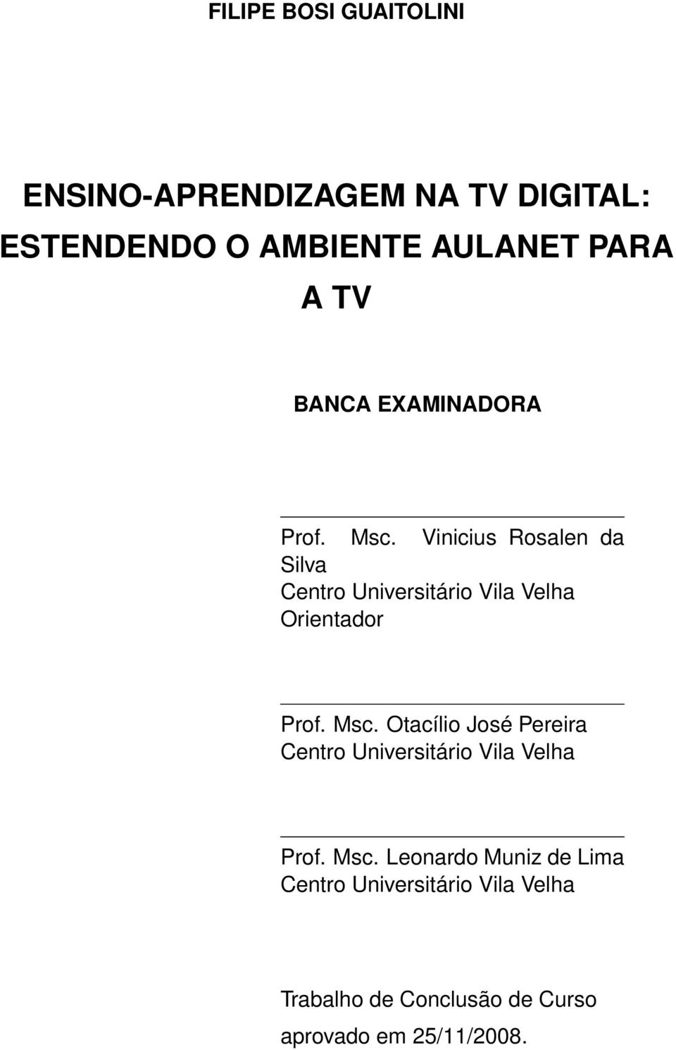 Vinicius Rosalen da Silva Centro Universitário Vila Velha Orientador Prof. Msc.